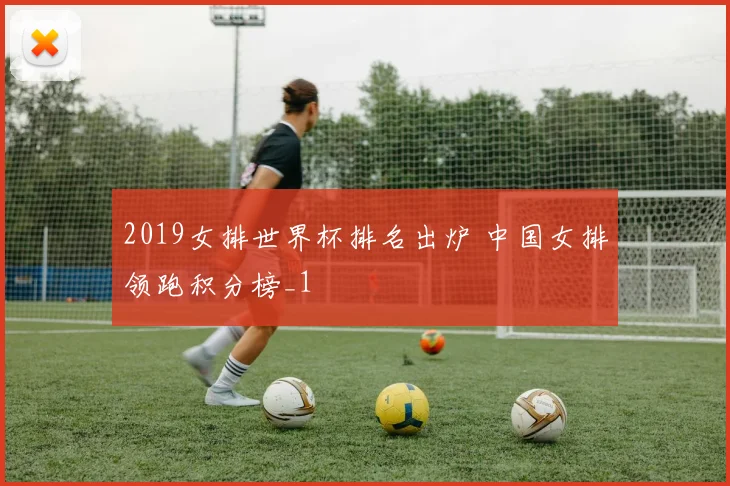 2019女排世界杯排名出炉 中国女排领跑积分榜_1