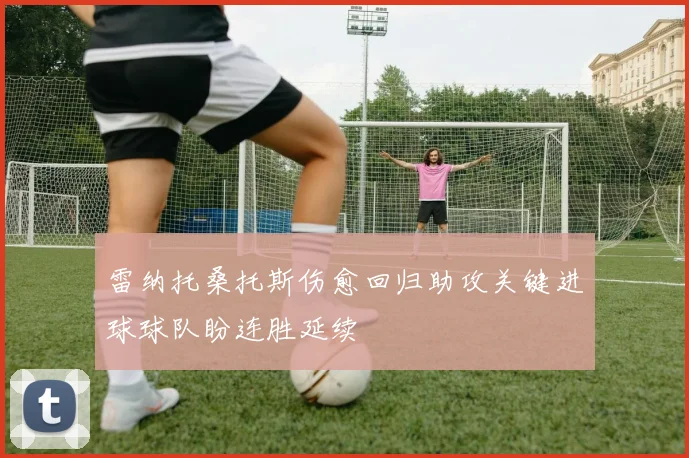 雷纳托桑托斯伤愈回归助攻关键进球球队盼连胜延续