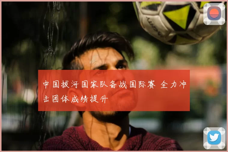 中国拔河国家队备战国际赛 全力冲击团体成绩提升