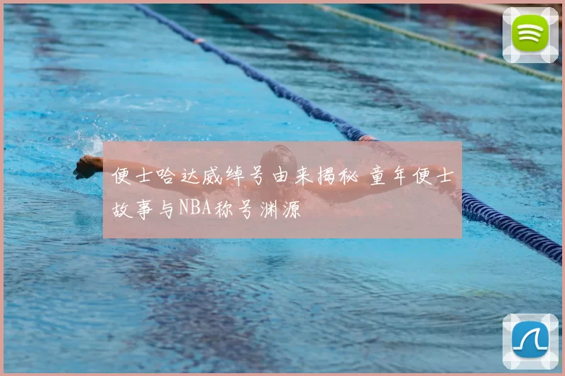 便士哈达威绰号由来揭秘 童年便士故事与NBA称号渊源